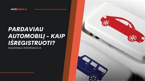 Infografika: žingsniai išregistruojant automobilį sunaikinimui