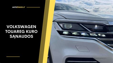 Infografika: Volkswagen Touareg kuro sąnaudų palyginimas pagal variklių tipus (dyzelinas vs benzinas vs hibridas)