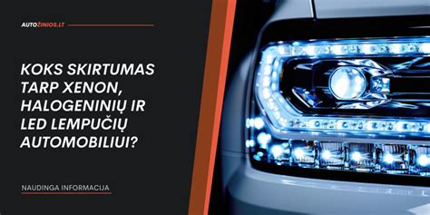 Schema, iliustruojanti skirtumus tarp LED ir halogeninių lempučių salono apšvietimui: spalvos temperatūra, energijos efektyvumas, ilgaamžiškumas.